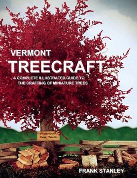 portada Vermont Treecraft: A Complete Illustrated Guide to the Crafting of Miniature Trees (en Inglés)