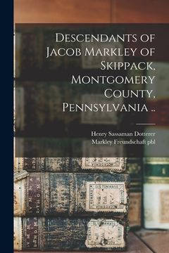 portada Descendants of Jacob Markley of Skippack, Montgomery County, Pennsylvania .. (en Inglés)