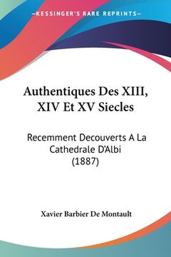 portada Authentiques Des XIII, XIV Et XV Siecles: Recemment Decouverts A La Cathedrale D'Albi (1887) (en Francés)