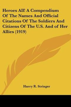 portada heroes all! a compendium of the names and official citations of the soldiers and citizens of the u.s. and of her allies (1919) (en Inglés)