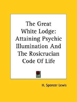 portada the great white lodge: attaining psychic illumination and the rosicrucian code of life