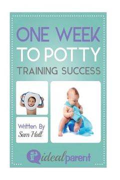 portada One Week To Potty Training Success: Illustrated, helpful parenting advice for nurturing your baby or child by Ideal Parent (in English)