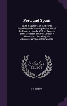 portada Peru and Spain: Being a Narrative of the Events Preceding and Following the Seizure of the Chincha Islands, With an Analysis of the De (en Inglés)