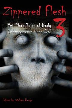 portada Zippered Flesh 3: Yet More Tales of Body Enhancements Gone Bad! (en Inglés)