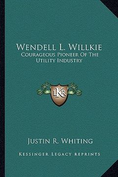 portada wendell l. willkie: courageous pioneer of the utility industry (en Inglés)