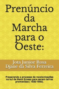 portada Prenúncio da Marcha para o Oeste: : Preparando o processo de recolonizações no sul de Mato Grosso para serem terras prometidas ( 1930-1950). (in Portuguese)
