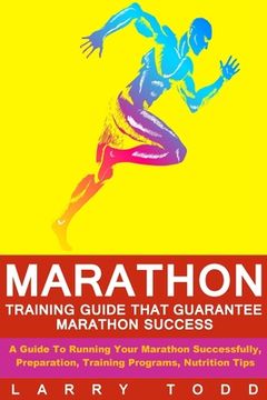 portada Marathon: Training Guide That Guarantee Marathon Success: A Guide To Running Your Marathon Successfully, Preparation, Training P (en Inglés)