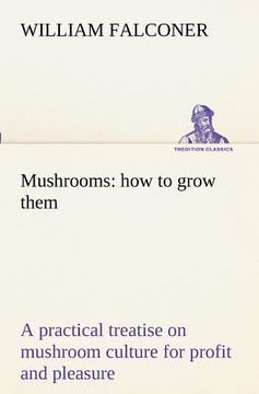 portada mushrooms: how to grow them a practical treatise on mushroom culture for profit and pleasure (en Inglés)