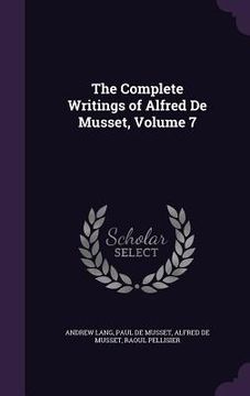 portada The Complete Writings of Alfred De Musset, Volume 7 (en Inglés)