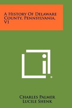 portada a history of delaware county, pennsylvania, v1 (en Inglés)