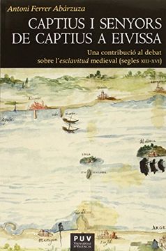 portada Captius i Senyors de Captius a Eivissa: Una Contribució al Debat Sobre L'esclavitud Medieval (Segles Xiii-Xvi)