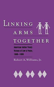 portada Linking Arms Together: American Indian Treaty Visions of law and Peace, 1600-1800 