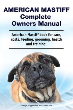 portada American Mastiff Complete Owners Manual. American Mastiff book for care, costs, feeding, grooming, health and training. (en Inglés)