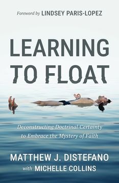 portada Learning to Float: Deconstructing Doctrinal Certainty to Embrace the Mystery of Faith (en Inglés)