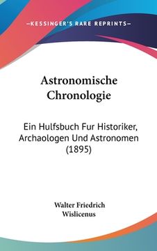 portada Astronomische Chronologie: Ein Hulfsbuch Fur Historiker, Archaologen Und Astronomen (1895) (in German)