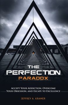 portada The Perfection Paradox: Accept Your Addiction, Overcome Your Obsession, and Escape to Excellence (en Inglés)