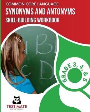 portada COMMON CORE LANGUAGE Synonyms and Antonyms Skill-Building Workbook, Grade 3, Grade 4, and Grade 5 