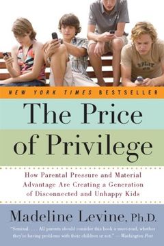 The Price of Privilege: How Parental Pressure and Material Advantage are Creating a Generation of Disconnected and Unhappy Kids (en Inglés)