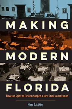 portada Making Modern Florida: How the Spirit of Reform Shaped a New State Constitution (Florida Government and Politics)