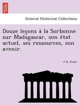portada Douze Lec Ons a la Sorbonne Sur Madagascar, Son E Tat Actuel, Ses Ressources, Son Avenir. (en Francés)