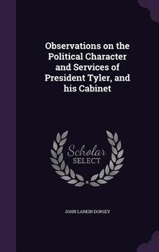 portada Observations on the Political Character and Services of President Tyler, and his Cabinet