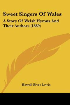 portada sweet singers of wales: a story of welsh hymns and their authors (1889) (in English)