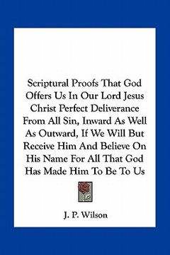 portada scriptural proofs that god offers us in our lord jesus christ perfect deliverance from all sin, inward as well as outward, if we will but receive him (en Inglés)