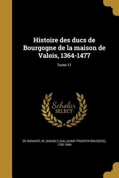 portada Histoire des ducs de Bourgogne de la maison de Valois, 1364-1477; Tome 11 (in French)