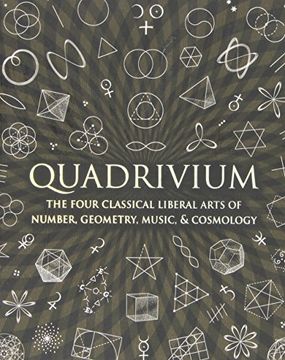Quadrivium: The Four Classical Liberal Arts of Number, Geometry, Music, & Cosmology (en Inglés)