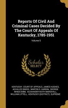 portada Reports Of Civil And Criminal Cases Decided By The Court Of Appeals Of Kentucky, 1785-1951; Volume 5 (en Inglés)