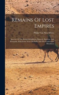 portada Remains Of Lost Empires: Sketches Of The Ruins Of Palmyra, Nineveh, Babylon, And Persepolis, With Some Notes On India And The Cashmerian Himala