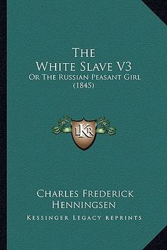 portada the white slave v3: or the russian peasant girl (1845) (en Inglés)