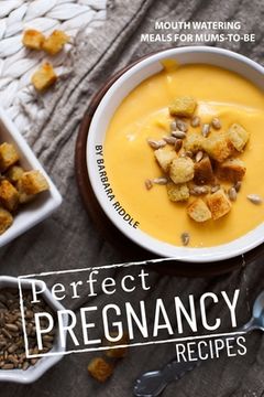 portada Perfect Pregnancy Recipes: Mouth Watering Meals for Mums-to-Be (in English)