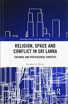 portada Religion, Space and Conflict in sri Lanka: Colonial and Postcolonial Contexts (Routledge South Asian Religion Series) (en Inglés)