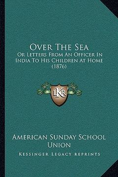 portada over the sea: or letters from an officer in india to his children at home (1876)
