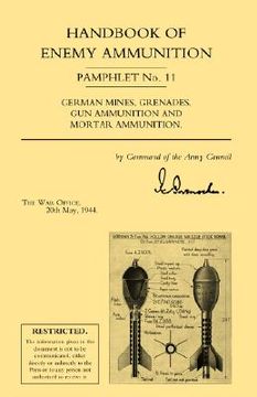 portada handbook of enemy ammunition: war office pamphlet no 11; german mines, grenades, gun ammunition and mortar ammunition (en Inglés)
