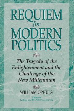portada requiem for modern politics: the tragedy of the enlightenment and the challenge of the new millennium (en Inglés)