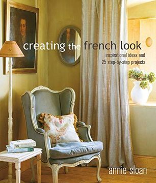portada Creating the French Look: Inspirational Ideas and 25 Step-By-Step Projects (en Inglés)