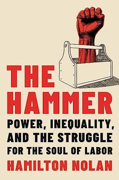 portada The Hammer: Power, Inequality, and the Struggle for the Soul of Labor