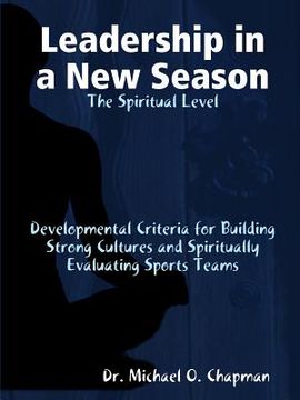 portada Leadership in a New Season: The Spiritual Level Developmental Criteria for Building Strong Cultures and Spiritually Evaluating Sports Teams