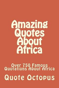 portada Amazing Quotes About Africa: Over 750 Famous Quotations About Africa (en Inglés)