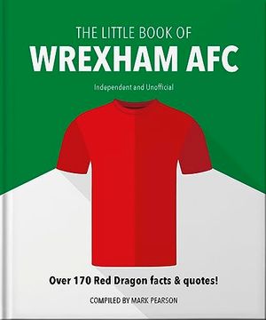 portada The Little Book of Wrexham Afc: Over 170 red Dragon Facts & Quotes! (The Little Books of Sports, 14) (in English)