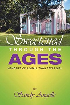 portada Sweetened Through the Ages: Memories of a Small Town Texas Girl (en Inglés)
