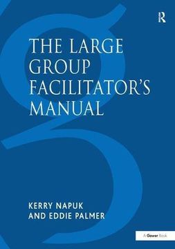 portada The Large Group Facilitator's Manual: A Collection of Tools for Understanding, Planning and Running Large Group Events (en Inglés)