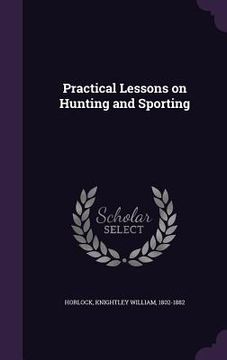 portada Practical Lessons on Hunting and Sporting (en Inglés)