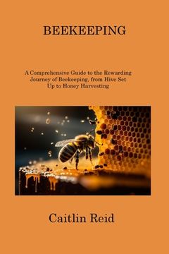 portada Beekeeping: A Comprehensive Guide to the Rewarding Journey of Beekeeping, from Hive Set Up to Honey Harvesting (en Inglés)