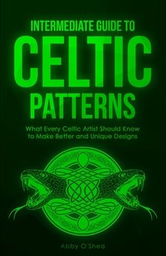 portada Intermediate Guide to Celtic Patterns: What Every Celtic Artist Should Know to Make Better and Unique Designs (en Inglés)