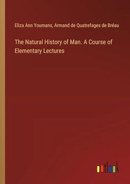 portada The Natural History of Man. A Course of Elementary Lectures (in English)