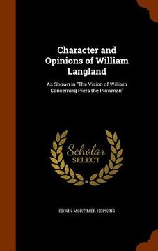 portada Character and Opinions of William Langland: As Shown in "The Vision of William Concerning Piers the Plowman" (in English)