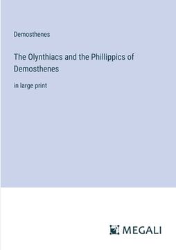 portada The Olynthiacs and the Phillippics of Demosthenes: in large print (in English)